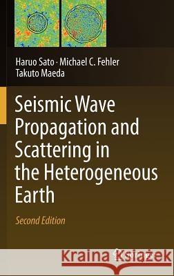 Seismic Wave Propagation and Scattering in the Heterogeneous Earth: Second Edition Sato, Haruo 9783642230288