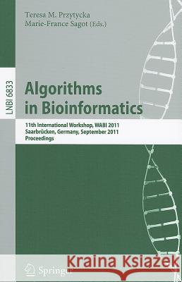 Algorithms in Bioinformatics: 11th International Workshop, Wabi 2011, Saarbrücken, Germany, September 5-7, 2011, Proceedings Przytycka, Teresa M. 9783642230370 Springer