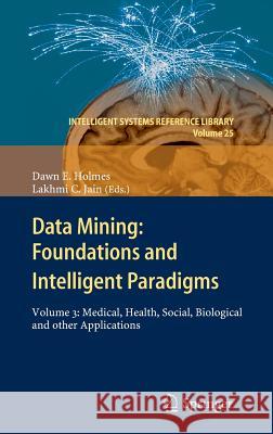 Data Mining: Foundations and Intelligent Paradigms: Volume 3: Medical, Health, Social, Biological and Other Applications Holmes, Dawn E. 9783642231506