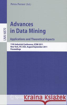 Advances on Data Mining: Applications and Theoretical Aspects: 11th Industrial Conference, ICDM 2011, New York, NY, USA, August 30 – September 3, 2011, Proceedings Petra PErner 9783642231834