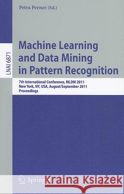 Machine Learning and Data Mining in Pattern Recognition: 7th International Conference, MLDM 2011, New York, NY, USA, August 30-September 3, 2011Proceedings Petra Perner 9783642231988 Springer-Verlag Berlin and Heidelberg GmbH & 