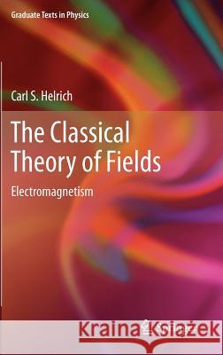 The Classical Theory of Fields: Electromagnetism Helrich, Carl S. 9783642232046