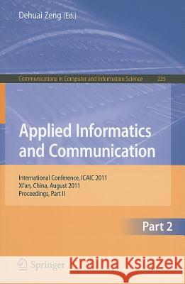 Applied Informatics and Communication, Part 2: International Conference, ICAIC 2011, Xi'an, China, August 20-21, 2011, Proceedings, Part II Zeng, Dehuai 9783642232190 Springer