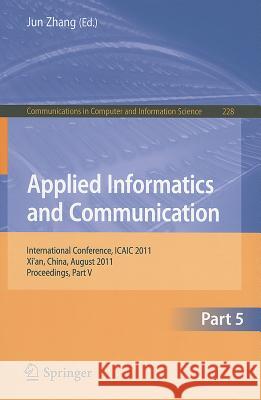 Applied Informatics and Communication, Part 5: International Conference, ICAIC 2011, Xi'an, China, August 20-21, 2011, Proceedings, Part V Zhang, Jun 9783642232220 Springer