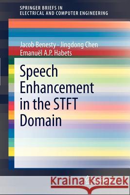 Speech Enhancement in the STFT Domain Jacob Benesty, Jingdong Chen, Emanuël A.P. Habets 9783642232497
