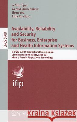 Availability, Reliability and Security for Business, Enterprise and Health Information Systems: Ifip Wg 8.4/8.9 International Cross Domain Conference Tjoa, A. Min 9783642232992 Springer
