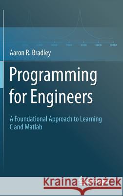 Programming for Engineers: A Foundational Approach to Learning C and MATLAB Bradley, Aaron R. 9783642233029 0