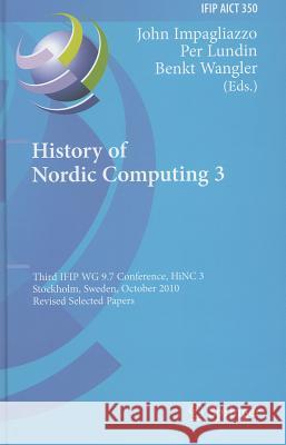 History of Nordic Computing 3: Third IFIP WG 9.7 Conference, HiNC3, Stockholm, Sweden, October 18-20, 2010, Revised Selected Papers Impagliazzo, John 9783642233142 Springer-Verlag Berlin and Heidelberg GmbH & 