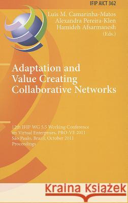 Adaptation and Value Creating Collaborative Networks: 12th IFIP WG 5.5 Working Conference on Virtual Enterprises, PRO-VE 2011, Sao Paulo, Brazil, Octo Camarinha-Matos, Luis M. 9783642233296 Springer