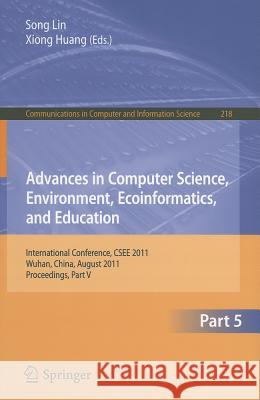 Advances in Computer Science, Environment, Ecoinformatics, and Education, Part 5: International Conference, CSEE 2011, Wuhan, China, August 21-22, 201 Lin, Sally 9783642233562 Springer
