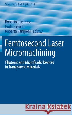 Femtosecond Laser Micromachining: Photonic and Microfluidic Devices in Transparent Materials Osellame, Roberto 9783642233654 Springer