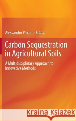 Carbon Sequestration in Agricultural Soils: A Multidisciplinary Approach to Innovative Methods Piccolo, Alessandro 9783642233845