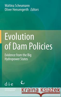 Evolution of Dam Policies: Evidence from the Big Hydropower States Scheumann, Waltina 9783642234026 Springer