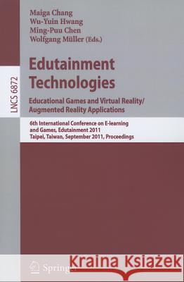 Edutainment Technologies. Educational Games and Virtual Reality/Augmented Reality Applications: 6th International Conference on E-learning and Games, Edutainment 2011, Taipei, Taiwan, September 7-9, 2 Maiga Chang, Wu-Yuin Hwang, Ming-Puu Chen, Wolfgang Mueller 9783642234552