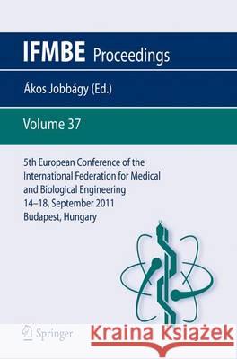 5th European Conference of the International Federation for Medical and Biological Engineering 14 - 18 September 2011, Budapest, Hungary Kos Job Bal Zs Nemes 9783642235078 Springer