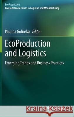 Ecoproduction and Logistics: Emerging Trends and Business Practices Golinska, Paulina 9783642235528