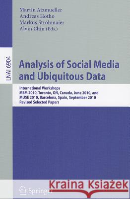 Analysis of Social Media and Ubiquitous Data: International Workshops MSM 2010, Toronto, Canada, June 13, 2010, and MUSE 2010, Barcelona, Spain, Septe Atzmueller, Martin 9783642235986