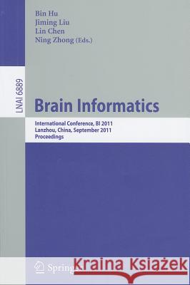 Brain Informatics: International Conference, BI 2011, Lanzhou, China, September 7-9, 2011, Proceedings Hu, Bin 9783642236044 Springer