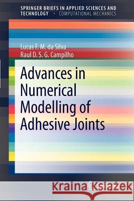 Advances in Numerical Modeling of Adhesive Joints Lucas Filipe Martins da Silva, Raul D. S. G. Campilho 9783642236075