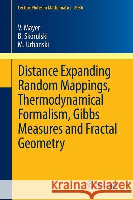 Distance Expanding Random Mappings, Thermodynamical Formalism, Gibbs Measures and Fractal Geometry Mayer, Volker|||Urbanski, Mariusz|||Skorulski, Bartlomiej 9783642236495