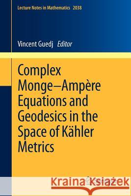 Complex Monge-Ampère Equations and Geodesics in the Space of Kähler Metrics  9783642236686 Lecture Notes in Mathematics