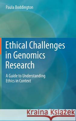 Ethical Challenges in Genomics Research: A Guide to Understanding Ethics in Context Boddington, Paula 9783642236983