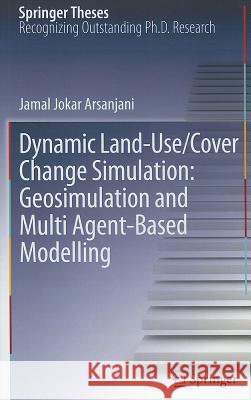 Dynamic Land-Use/Cover Change Simulation: Geosimulation and Multiagent-Based Modelling Jokar Arsanjani, Jamal 9783642237041