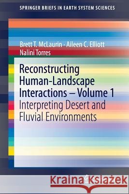 Reconstructing Human-Landscape Interactions -  Volume 1: Interpreting Desert and Fluvial Environments Brett T. McLaurin, Aileen C. Elliott, Nalini Torres 9783642237584
