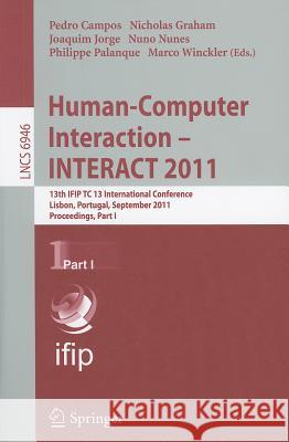 Human-Computer Interaction - INTERACT 2011, Part 1: 13th IFIP TC 13 International Conference, Lisbon, Portugal, September 5-9, 2011, Proceedings, Part Campos, Pedro 9783642237737 Springer