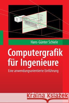 Computergrafik Für Ingenieure: Eine Anwendungsorientierte Einführung Schiele, Hans-Günter 9783642238420