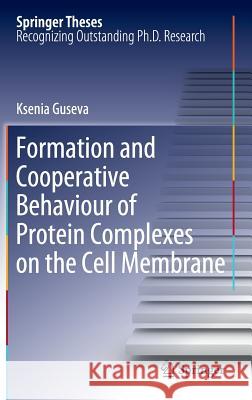 Formation and Cooperative Behaviour of Protein Complexes on the Cell Membrane Ksenia Guseva 9783642239878 Springer-Verlag Berlin and Heidelberg GmbH & 