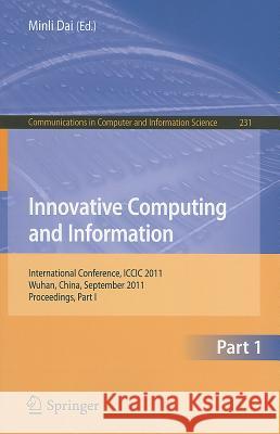 Innovative Computing and Information, Part 1: International Conference, ICCIC 2011, Wuhan, China, September 17-18, 2011, Proceedings, Part I Dai, Minli 9783642239922 Springer