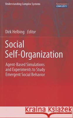 Social Self-Organization: Agent-Based Simulations and Experiments to Study Emergent Social Behavior Helbing, Dirk 9783642240034