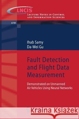 Fault Detection and Flight Data Measurement: Demonstrated on Unmanned Air Vehicles Using Neural Networks Samy, Ihab 9783642240515 Springer, Berlin