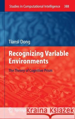 Recognizing Variable Environments: The Theory of Cognitive Prism Tiansi Dong 9783642240577 Springer-Verlag Berlin and Heidelberg GmbH & 