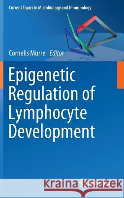 Epigenetic Regulation of Lymphocyte Development Cornelis Murre   9783642241024