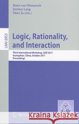 Logic, Rationality, and Interaction: Third International Workshop, LORI 2011, Guangzhou, China, October 10-13, 2011. Proceedings Hans van Ditmarsch, Jerome Lang, Shier Ju 9783642241291