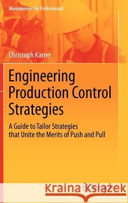 Engineering Production Control Strategies: A Guide to Tailor Strategies That Unite the Merits of Push and Pull Karrer, Christoph 9783642241413 Springer