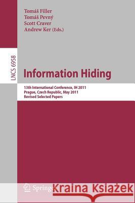 Information Hiding: 13th International Conference, Ih 2011, Prague, Czech Republic, May 18-20, 2011, Revised Selected Papers Filler, Tomas 9783642241772 Springer-Verlag Berlin and Heidelberg GmbH & 