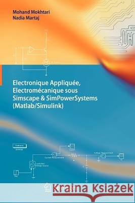 Electronique Appliquée, Electromécanique Sous Simscape & Simpowersystems (Matlab/Simulink) Mokhtari, Mohand 9783642242007 Springer