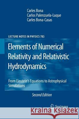 Elements of Numerical Relativity and Relativistic Hydrodynamics: From Einstein' S Equations to Astrophysical Simulations Bona, Carles 9783642242502 Springer