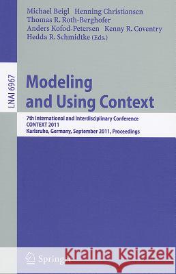 Modeling and Using Context: 7th International and Interdisciplinary Conference, CONTEXT 2011, Karlsruhe, Germany, September 26-30, 2011, Proceedings Michael Beigl, Henning Christiansen, Thomas R. Roth-Berghofer, Anders Kofod-Petersen, Kenny R. Coventry, Hedda R. Schmid 9783642242786