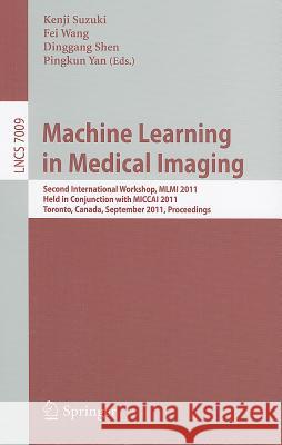 Machine Learning in Medical Imaging: Second International Workshop, MLMI 2011 Held in Conjunction with MICCAI 2011 Toronto, Canada, September 18, 2011 Suzuki, Kenji 9783642243189 Springer-Verlag Berlin and Heidelberg GmbH & 
