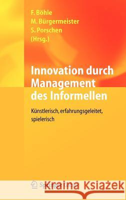 Innovation Durch Management Des Informellen: Künstlerisch, Erfahrungsgeleitet, Spielerisch Böhle, Fritz 9783642243400 Springer