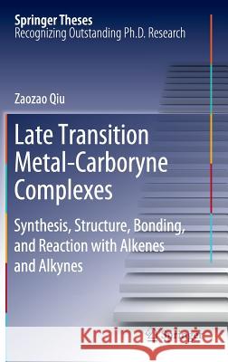 Late Transition Metal-Carboryne Complexes: Synthesis, Structure, Bonding, and Reaction with Alkenes and Alkynes Qiu, Zaozao 9783642243608 Springer, Berlin