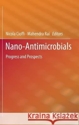 Nano-Antimicrobials: Progress and Prospects Cioffi, Nicola 9783642244278