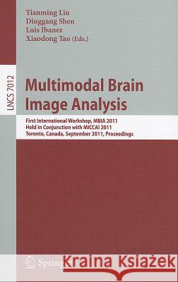 Multimodal Brain Image Analysis: First International Workshop, MBIA 2011, Held in Conjunction with MICCAI 2011, Toronto, Canada, September 18, 2011, Proceedings Tianming Liu, Dinggang Shen, LUIS IBANEZ, Xiaodong Tao 9783642244452