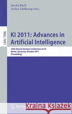 KI 2011: Advances in Artificial Intelligence: 34th Annual German Conference on Ai, Berlin, Germany, October 4-7,2011, Proceedings Bach, Joscha 9783642244544