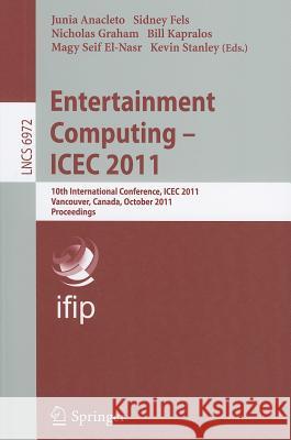 Entertainment Computing - Icec 2011: 10th International Conference, Icec 2011, Vancouver, Bc, Canada, October 5-8, 2011, Proceedings Anacleto, Junia 9783642244995