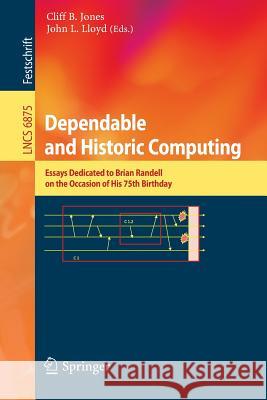 Dependable and Historic Computing: Essays Dedicated to Brian Randell on the Occasion of His 75th Birthday Jones, Cliff B. 9783642245404
